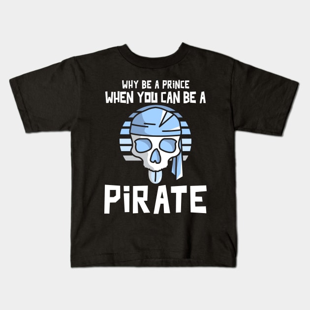 Why Be A Prince When You Can Be A Pirate Kids T-Shirt by Etopix